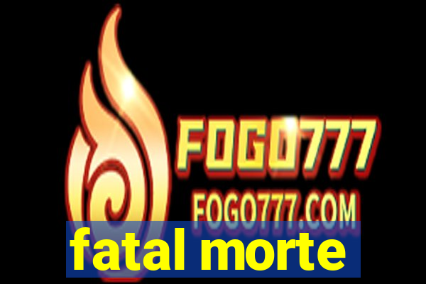 fatal morte